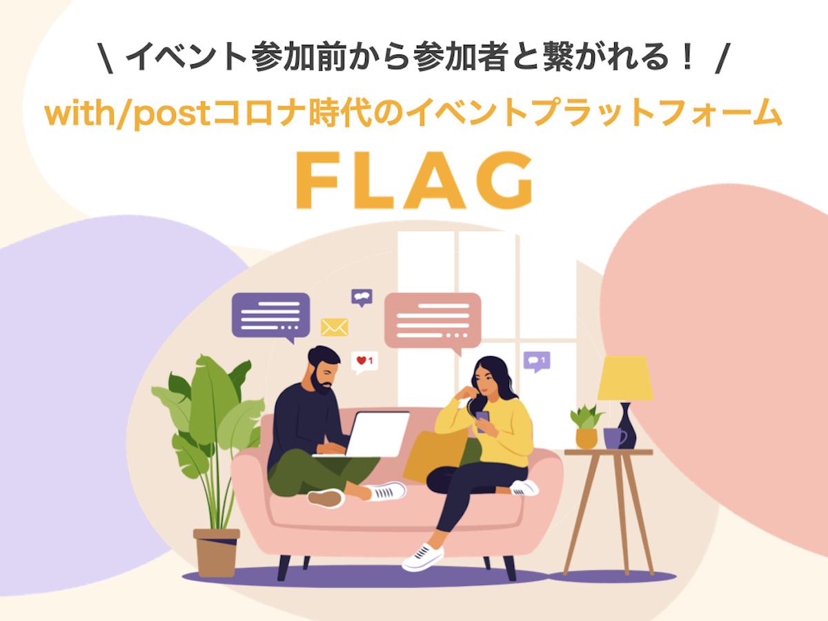 【FLAG】イベント参加前から参加者と繋がれる！with/postコロナ時代の新たなイベントプラットフォーム